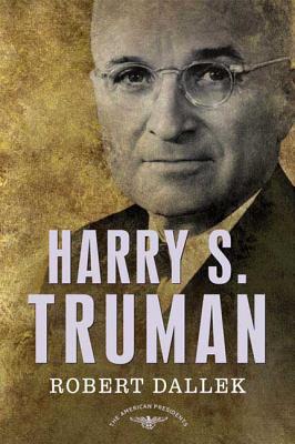 Harry S. Truman: The American Presidents Series: The 33rd President, 1945-1953 - Dallek, Robert, and Schlesinger, Arthur M (Editor), and Wilentz, Sean, Mr. (Editor)