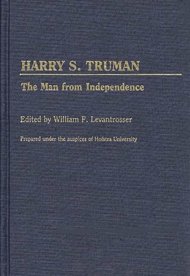 Harry S. Truman: The Man from Independence - Unknown, and Levantrosser, William F (Editor)