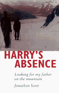 Harry's Absence: Looking for My Father on the Mountain - Scott, Jonathan