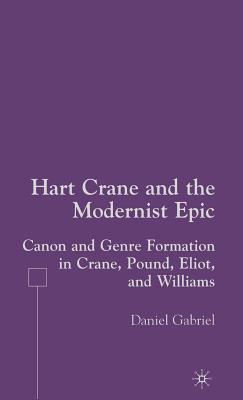 Hart Crane and the Modernist Epic: Canon and Genre Formation in Crane, Pound, Eliot, and Williams - Gabriel, D