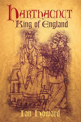 Harthacnut: The Last Danish King of England - Howard, Ian