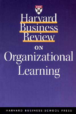 Harvard Business Review on Organizational Learning - Wenger, Etienne, and Harvard Business School Publishing (Compiled by), and Snyder, William M