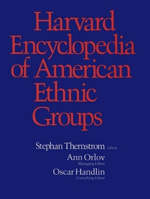 Harvard Encyclopedia of American Ethnic Groups - Thernstrom, Stephan (Editor), and Orlov, Ann (Editor), and Handlin, Oscar (Editor)