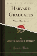 Harvard Graduates: Whom I Have Known (Classic Reprint)