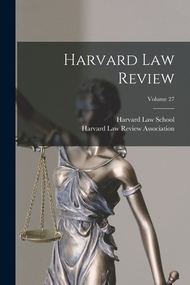 Harvard Law Review; Volume 27 - Harvard Law Review Association (Creator), and Harvard Law School (Creator)