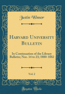 Harvard University Bulletin, Vol. 2: In Continuation of the Library Bulletin; Nos. 14 to 23; 1880-1882 (Classic Reprint)