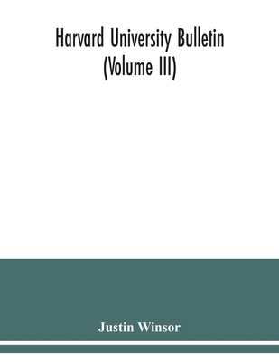 Harvard University Bulletin (Volume III) - Winsor, Justin