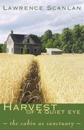 Harvest of a Quiet Eye: The Cabin as Sactuary - Scanlan, Lawrence