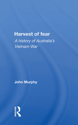 Harvest Of Fear: A History Of Australia's Vietnam War - Murphy, John
