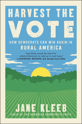 Harvest the Vote: How Democrats Can Win Again in Rural America - Kleeb, Jane