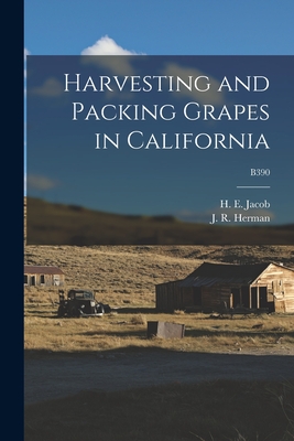 Harvesting and Packing Grapes in California; B390 - Jacob, H E (Harry Ernest) 1896-1949 (Creator), and Herman, J R (John Raymond) 1897- (Creator)