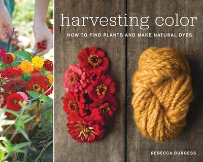 Harvesting Color: How to Find Plants and Make Natural Dyes - Burgess, Rebecca
