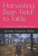 Harvesting Deer: Field to Table: A Guide to Sustainable Living