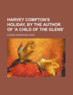 Harvey Compton's Holiday, by the Author of 'a Child of the Glens'