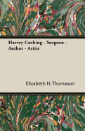 Harvey Cushing - Surgeon - Author - Artist