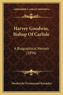 Harvey Goodwin, Bishop Of Carlisle: A Biographical Memoir (1896)