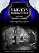 Harveys Kidderminster Cream: The Story of the Midlands Branch of the Famous Bristol Wine Merchants, Including the Grotesque Destruction of the Legendary Cellars