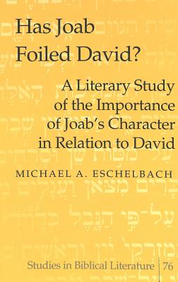 Has Joab Foiled David?: A Literary Study of the Importance of Joab's Character in Relation to David - Gossai, Hemchand (Editor), and Eschelbach, Michael a
