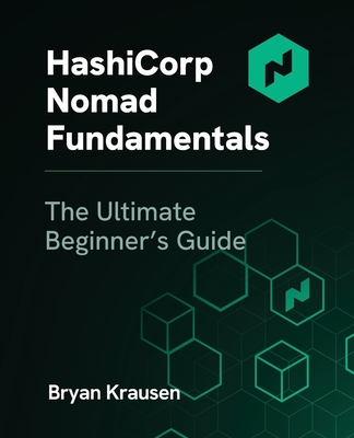 HashiCorp Nomad Fundamentals: The Ultimate Beginner's Guide - Krausen, Bryan