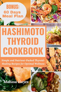 Hashimoto Thyroid Cookbook: Simple and Nutrient-Packed Thyroid-Healing Recipes for Optimal Wellness