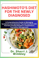 Hashimoto's Diet for the Newly Diagnosed: A Comprehensive Guide to Managing Symptoms and Optimize Thyroid Function with Nutrient-Packed Recipes in Hashimoto's Thyroiditis Management