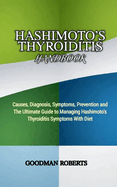 Hashimoto's Thyroiditis Handbook: Causes, Diagnosis, Symptoms, Prevention and The Ultimate Guide to Managing Hashimoto's Thyroiditis Symptoms With Diet