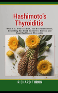 Hashimoto's Thyroiditis: What it is, Who's At Risk, Diet Recommendation, Everything You Need To Know to Prevent and Treat Hashimoto's Thyroiditis