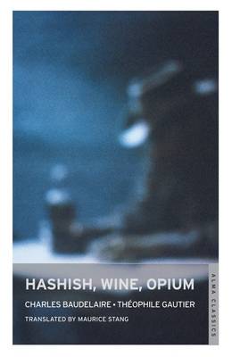 Hashish, Wine, Opium - Baudelaire, Charles, and Gautier, Theophile, and Stang, Maurice (Translated by)
