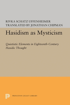 Hasidism as Mysticism: Quietistic Elements in Eighteenth-Century Hasidic Thought - Uffenheimer, Rivka Schatz, and Chipman, Jonathan (Translated by)