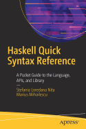 Haskell Quick Syntax Reference: A Pocket Guide to the Language, Apis, and Library