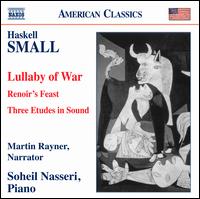 Haskell Small: Lullaby of War; Renoir's Feast; 3 Etudes in Sound - Martin Rayner; Soheil Nasseri (piano)