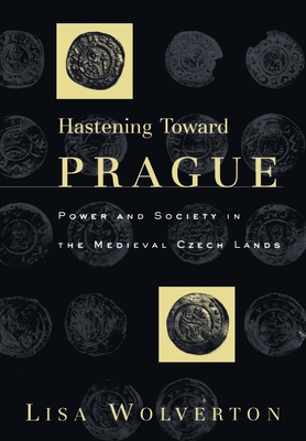 Hastening Toward Prague: Power and Society in the Medieval Czech Lands - Wolverton, Lisa