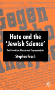 Hate and the 'Jewish Science': Anti-Semitism, Nazism and Psychoanalysis