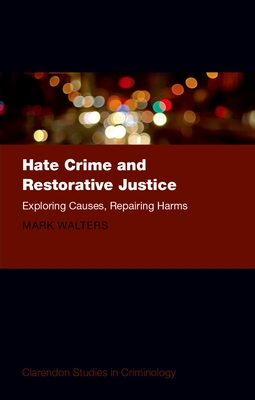 Hate Crime and Restorative Justice: Exploring Causes, Repairing Harms - Walters, Mark Austin