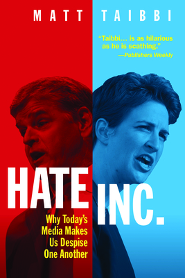 Hate Inc.: Why Today's Media Makes Us Despise One Another - Taibbi, Matt