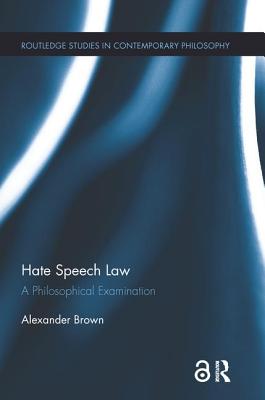 Hate Speech Law: A Philosophical Examination - Brown, Alex