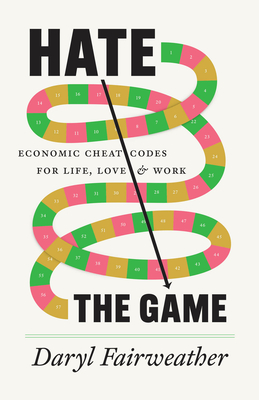 Hate the Game: Economic Cheat Codes for Life, Love, and Work - Fairweather, Daryl