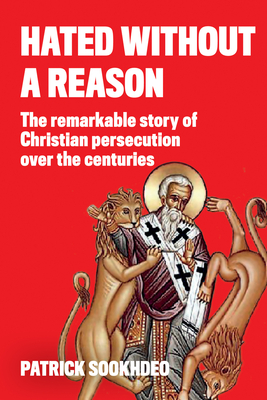 Hated Without a Reason: The remarkable story of Christian persecution over the centuries - Sookhdeo, Patrick, Dr.