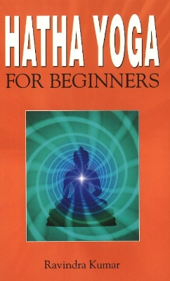 Hatha Yoga for Beginners - Kumar, Ravindra, Ph.D.