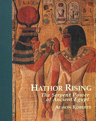 Hathor Rising: The Serpent Power of Ancient Egypt - Roberts, Alison