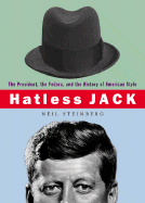 Hatless Jack: The President, the Fedora, and the History of an American Style - Steinberg, Neil