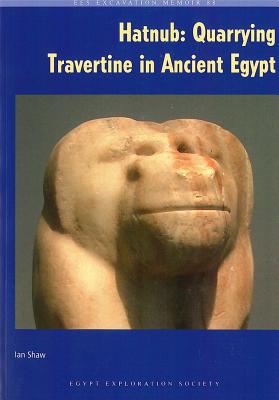 Hatnub: Quarrying Travertine in Ancient Egypt - Shaw, Ian