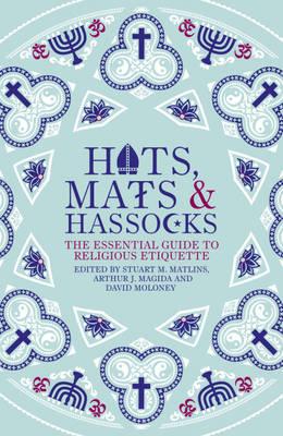 Hats, Mats and Hassocks: The Essential Guide to Religious Etiquette - Matlins, Stuart (Editor), and Magida, Arthur