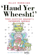 Haud Yer Wheesht!: Your Scottish Granny's Favorite Sayings - Morrison, Allan