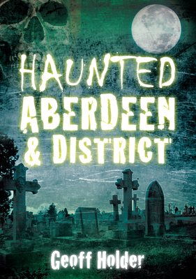 Haunted Aberdeen and District - Holder, Geoff