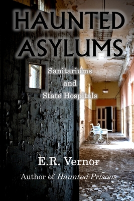 Haunted Asylums Sanitariums and State Hospitals - Vernor, E R