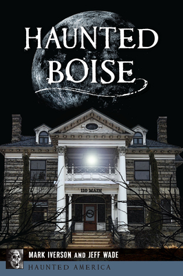 Haunted Boise - Iverson, Mark, and Wade, Jeff