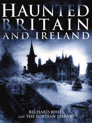 Haunted Britain and Ireland - Jones, Richard, and The Fortean Library