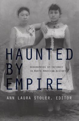 Haunted by Empire: Geographies of Intimacy in North American History - Stoler, Ann Laura (Editor)