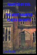 Haunted by Evil the Most Haunted Places on Earth